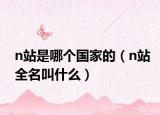 n站是哪个国家的（n站全名叫什么）