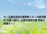 六一儿童节活动方案策划（六一儿童节图片 分享一份六一儿童节活动方案 带孩子欢度六一）