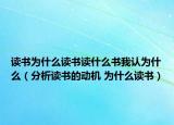读书为什么读书读什么书我认为什么（分析读书的动机 为什么读书）