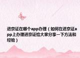 进京证在哪个app办理（如何在进京证app上办理进京证给大家分享一下方法和经验）