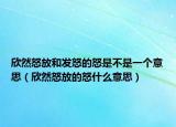 欣然怒放和发怒的怒是不是一个意思（欣然怒放的怒什么意思）