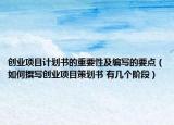 创业项目计划书的重要性及编写的要点（如何撰写创业项目策划书 有几个阶段）