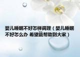婴儿睡眠不好怎样调理（婴儿睡眠不好怎么办 希望能帮助到大家）