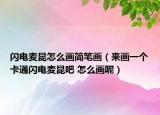 闪电麦昆怎么画简笔画（来画一个卡通闪电麦昆吧 怎么画呢）