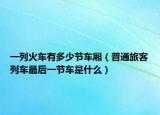 一列火车有多少节车厢（普通旅客列车最后一节车是什么）