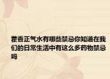 藿香正气水有哪些禁忌你知道在我们的日常生活中有这么多药物禁忌吗