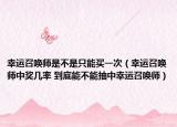 幸运召唤师是不是只能买一次（幸运召唤师中奖几率 到底能不能抽中幸运召唤师）