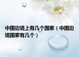 中国边境上有几个国家（中国边境国家有几个）