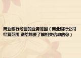 商业银行经营的业务范围（商业银行公司经营范围 送给想要了解相关信息的你）
