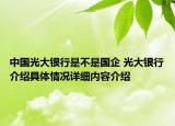 中国光大银行是不是国企 光大银行介绍具体情况详细内容介绍