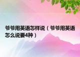 爷爷用英语怎样说（爷爷用英语怎么说要4种）
