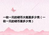 一枚一元的硬币大概重多少克（一枚一元的硬币重多少克）