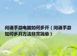 问道手游电脑如何多开（问道手游如何多开方法非常简单）
