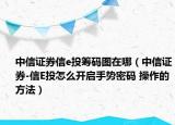 中信证券信e投筹码图在哪（中信证券-信E投怎么开启手势密码 操作的方法）