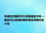 申请房贷期间可以使用信用卡吗 一般是可以使用的具体情况详细内容介绍