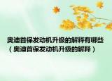 奥迪首保发动机升级的解释有哪些（奥迪首保发动机升级的解释）