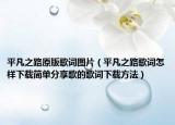 平凡之路原版歌词图片（平凡之路歌词怎样下载简单分享歌的歌词下载方法）