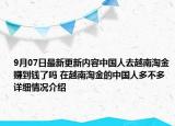 9月07日最新更新内容中国人去越南淘金赚到钱了吗 在越南淘金的中国人多不多 详细情况介绍