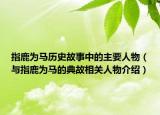 指鹿为马历史故事中的主要人物（与指鹿为马的典故相关人物介绍）