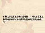 广州大学土木工程研究生导师（广州大学土木工程学院考研复试导师信息如何查找 查找步骤如下）