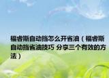 福睿斯自动挡怎么开省油（福睿斯自动挡省油技巧 分享三个有效的方法）