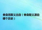 舍身而取义出自（舍身取义源自哪个历史）