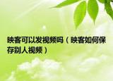 映客可以发视频吗（映客如何保存别人视频）