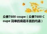 众泰T600 coupe（众泰T600 Coupe 简单的底蕴丰富的内涵）