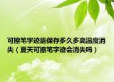 可擦笔字迹能保存多久多高温度消失（夏天可擦笔字迹会消失吗）