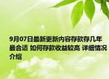 9月07日最新更新内容存款存几年最合适 如何存款收益较高 详细情况介绍
