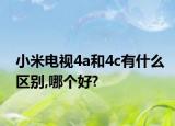 小米电视4a和4c有什么区别,哪个好?