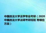中国政法大学法学专业考研（2020中国政法大学法硕考研经验 有哪些方面）