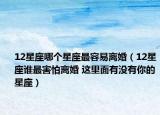 12星座哪个星座最容易离婚（12星座谁最害怕离婚 这里面有没有你的星座）