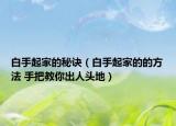 白手起家的秘诀（白手起家的的方法 手把教你出人头地）