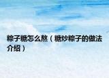 粽子糖怎么熬（糖炒粽子的做法介绍）