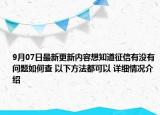 9月07日最新更新内容想知道征信有没有问题如何查 以下方法都可以 详细情况介绍