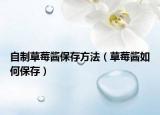 自制草莓酱保存方法（草莓酱如何保存）