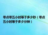 零点零五小时等于多少秒（零点五小时等于多少分钟）