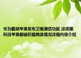 华为截胡苹果发布卫星通信功能 这项黑科技苹果都被折服具体情况详细内容介绍