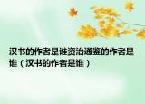 汉书的作者是谁资治通鉴的作者是谁（汉书的作者是谁）