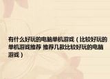 有什么好玩的电脑单机游戏（比较好玩的单机游戏推荐 推荐几款比较好玩的电脑游戏）