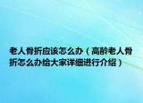 老人骨折应该怎么办（高龄老人骨折怎么办给大家详细进行介绍）