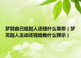梦到自己给别人还钱什么意思（梦见别人主动还钱给我什么预示）