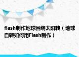 flash制作地球围绕太阳转（地球自转如何用Flash制作）