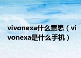 vivonexa什么意思（vivonexa是什么手机）