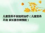 儿童营养不良如何治疗（儿童营养不良 家长要怎样预防）