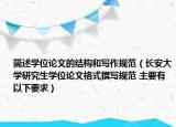 简述学位论文的结构和写作规范（长安大学研究生学位论文格式撰写规范 主要有以下要求）