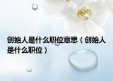 创始人是什么职位意思（创始人是什么职位）