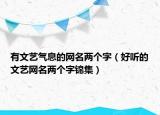 有文艺气息的网名两个字（好听的文艺网名两个字锦集）