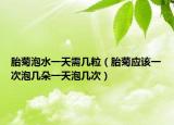胎菊泡水一天需几粒（胎菊应该一次泡几朵一天泡几次）